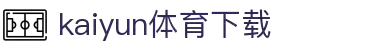 开云体育官方网站 - 开云SPORTS中国首页 - 官方地址入口